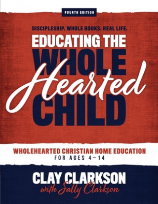 Książka Educating the Wholehearted Child Clay Clarkson