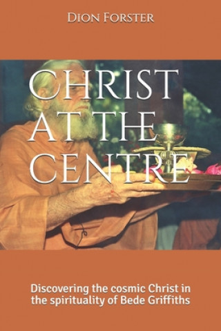 Carte Christ at the centre: Discovering the cosmic Christ in the spirituality of Bede Griffiths 