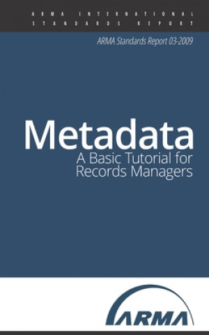 Книга Metadata: A Basic Tutorial for Records Managers: An ARMA Standards Report 