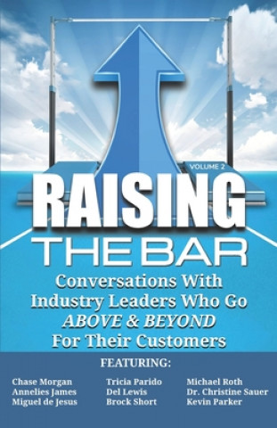 Könyv Raising the Bar Volume 2: Conversations with Industry Leaders Who Go ABOVE & BEYOND For Their Customers Michael Roth