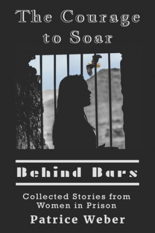 Książka The Courage to Soar Behind Bars: Collected Stories from Women in Prison 