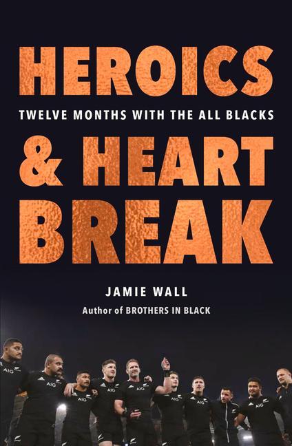 Kniha Heroics and Heartbreak: Twelve Months with the All Blacks 