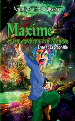 Könyv Maxime et les gardiens des Mondes, livre 4: La prophétie Marilyn De Nilsen