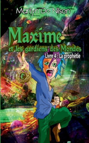 Knjiga Maxime et les gardiens des Mondes, livre 4: La prophétie Marilyn De Nilsen