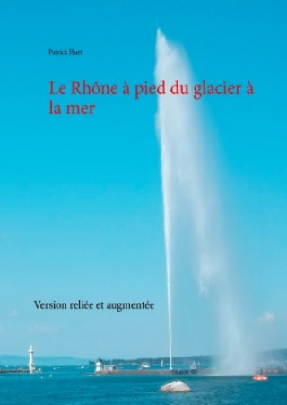 Kniha Le Rhône à pied du glacier à la mer Patrick Huet