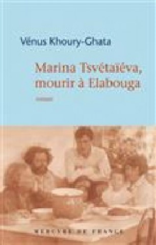 Kniha Marina Tsvétaïèva, mourir à Elabouga Vénus Khoury-Ghata
