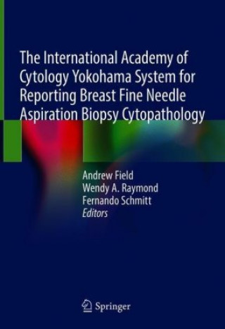 Kniha International Academy of Cytology Yokohama System for Reporting Breast Fine Needle Aspiration Biopsy Cytopathology Andrew Field