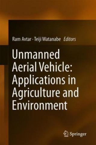 Kniha Unmanned Aerial Vehicle: Applications in Agriculture and Environment Ram Avtar