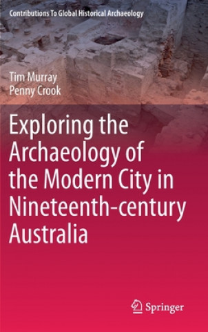 Książka Exploring the Archaeology of the Modern City in Nineteenth-century Australia Tim Murray