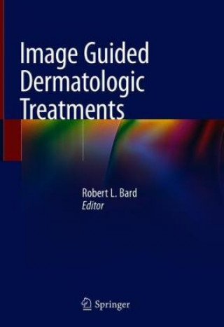 Knjiga Image Guided Dermatologic Treatments Robert L. Bard
