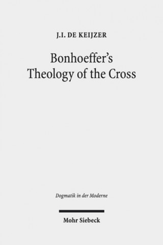 Könyv Bonhoeffer's Theology of the Cross J. I. De Keijzer