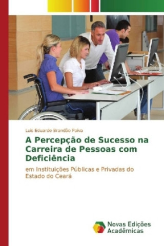 Knjiga A Percepção de Sucesso na Carreira de Pessoas com Deficiência Luis Eduardo Brandão Paiva