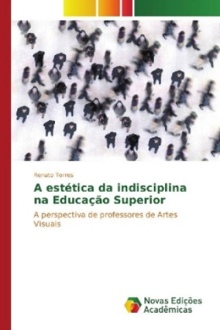 Könyv A estética da indisciplina na Educação Superior Renato Torres