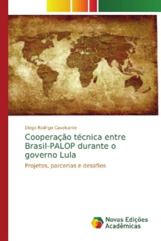Carte Cooperação técnica entre Brasil-PALOP durante o governo Lula Diego Rodrigo Cavalcante