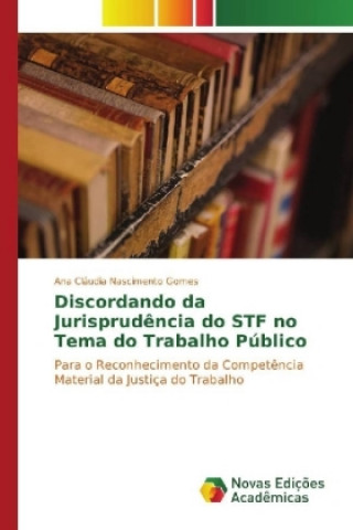 Könyv Discordando da Jurisprudência do STF no Tema do Trabalho Público Ana Cláudia Nascimento Gomes