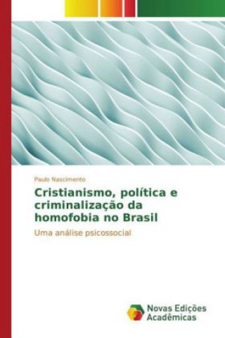Könyv Cristianismo, política e criminalização da homofobia no Brasil Paulo Nascimento
