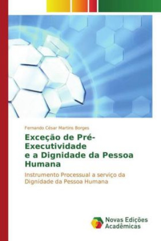 Könyv Exceção de Pré-Executividade e a Dignidade da Pessoa Humana Fernando César Martins Borges