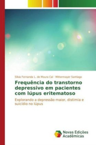 Könyv Frequência do transtorno depressivo em pacientes com lúpus eritematoso Sílvia Fernanda L. de Moura Cal