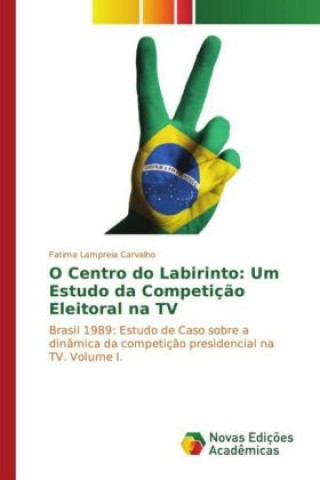 Könyv O Centro do Labirinto: Um Estudo da Competição Eleitoral na TV Fatima Lampreia Carvalho