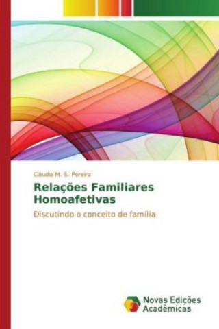 Könyv Relações Familiares Homoafetivas Cláudia M. S. Pereira
