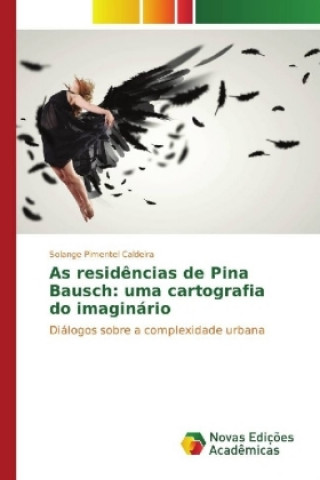 Knjiga As residências de Pina Bausch: uma cartografia do imaginário Solange Pimentel Caldeira