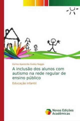 Livre A inclusão dos alunos com autismo na rede regular de ensino público Karina Aparecida Godoy Baggio