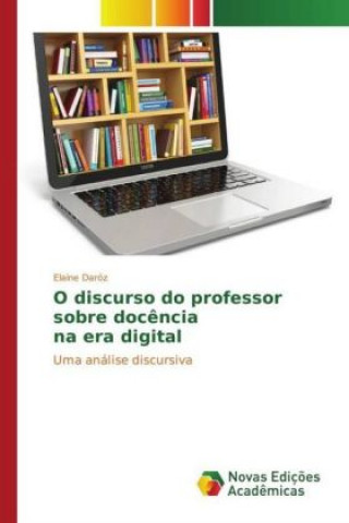 Kniha O discurso do professor sobre docência na era digital Elaine Daróz