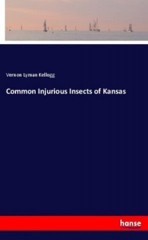 Knjiga Common Injurious Insects of Kansas Vernon Lyman Kellogg