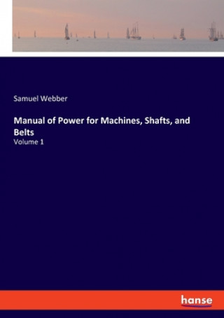 Carte Manual of Power for Machines, Shafts, and Belts Samuel Webber