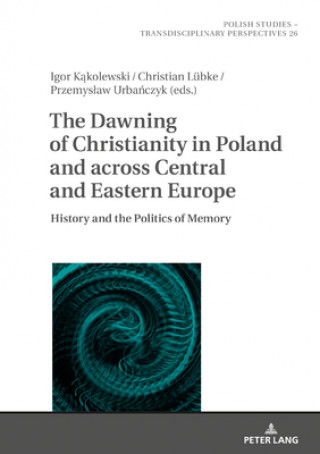 Kniha Dawning of Christianity in Poland and across Central and Eastern Europe Igor Kakolewski