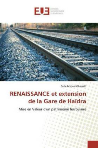 Kniha RENAISSANCE et extension de la Gare de Haïdra Safa Achouri Gharsalli