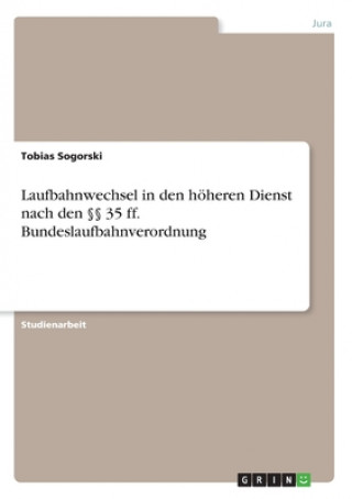 Książka Laufbahnwechsel in den höheren Dienst nach den §§ 35 ff. Bundeslaufbahnverordnung Tobias Sogorski