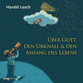 Audio Über Gott, den Urknall & den Anfang des Lebens, 1 Audio-CD Harald Lesch