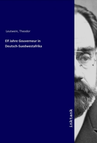Kniha Elf Jahre Gouverneur in Deutsch-Suedwestafrika Theodor Leutwein