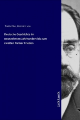 Könyv Deutsche Geschichte im neunzehnten Jahrhundert bis zum zweiten Pariser Frieden Heinrich von Treitschke
