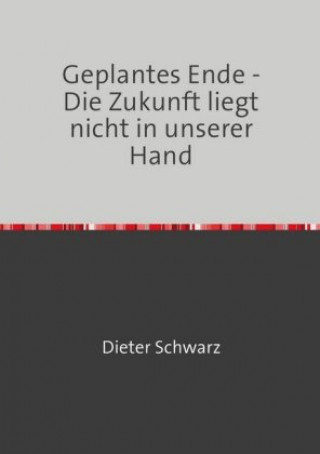 Knjiga Geplantes Ende - Die Zukunft liegt nicht in unserer Hand Dieter Schwarz