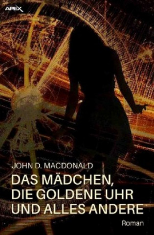 Kniha DAS MÄDCHEN, DIE GOLDENE UHR UND ALLES ANDERE John D. MacDonald