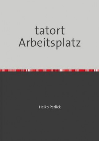 Könyv Tatort Arbeitsplatz Heiko Perlick