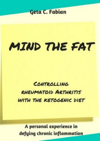 Knjiga Mind the Fat - Controlling rheumatoid arthritis with the ketogenic diet. Geta C. Fabian