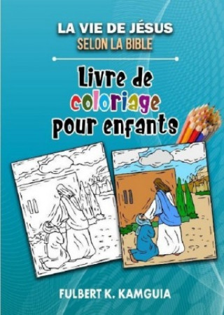 Könyv La vie de Jésus selon la Bible: Livre de coloriage pour enfants Fulbert Kamguia Kamgang