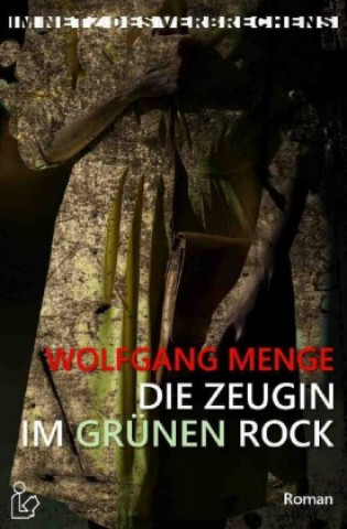 Kniha IM NETZ DES VERBRECHENS - DIE ZEUGIN IM GRÜNEN ROCK Wolfgang Menge