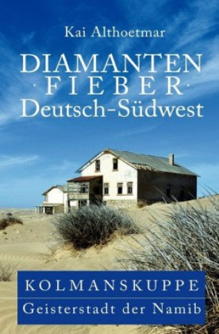 Carte Diamantenfieber Deutsch-Südwest. Kolmanskuppe, Geisterstadt der Namib Kai Althoetmar