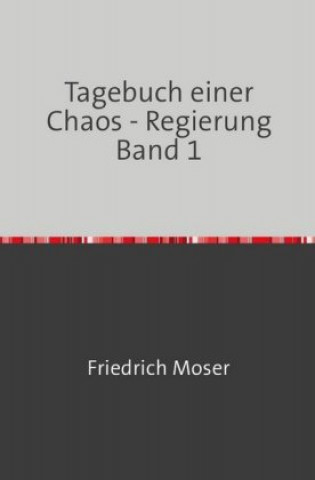 Buch Tagebuch einer Chaos - Regierung     Band 1 Friedrich Moser