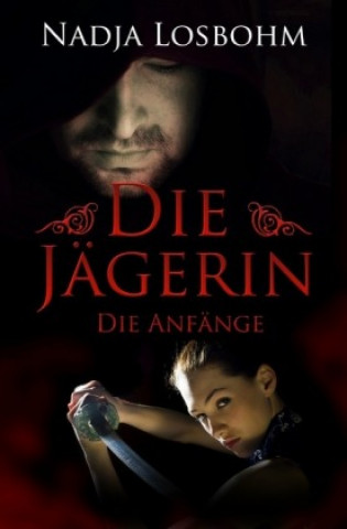 Книга Die Jägerin - Die Anfänge Nadja Losbohm