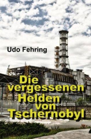 Книга Die vergessenen Helden von Tschernobyl Udo Fehring