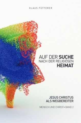 Kniha Auf der Suche nach der religiösen Heimat - Mensch und Christ, Band 2 Klaus Fütterer