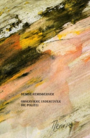 Kniha Observiere undercover die Polizei Denise Remisberger
