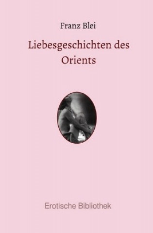 Книга Erotische Bibliothek / Liebesgeschichten des Orients Franz Blei