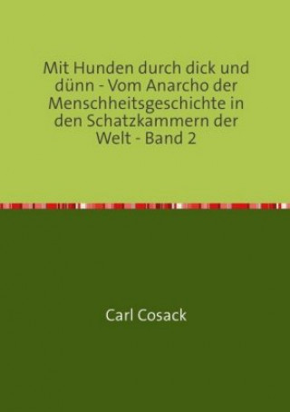 Kniha Mit Hunden durch dick und dünn - Vom Anarcho der Menschheitsgeschichte in den Schatzkammern der Welt - Band 2 Carl Cosack