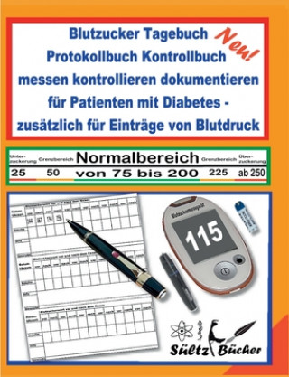 Knjiga Blutzucker Tagebuch Protokollbuch Kontrollbuch messen kontrollieren dokumentieren fur Patienten mit Diabetes - zusatzlich fur Eintrage von Blutdruck Renate Sültz